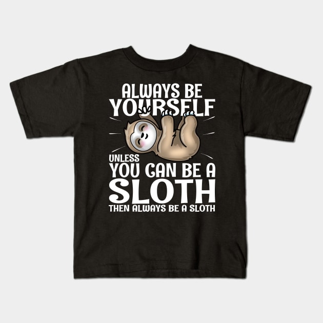 Always Be Yourself Unless You Can Be A Sloth Kids T-Shirt by PnJ